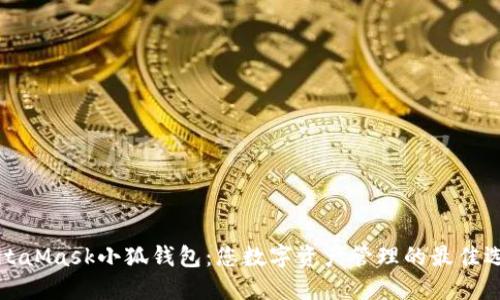 MetaMask小狐钱包：您数字资产管理的最佳选择