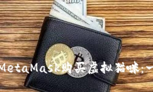 如何通过MetaMask购买虚拟猫咪：一步步指南