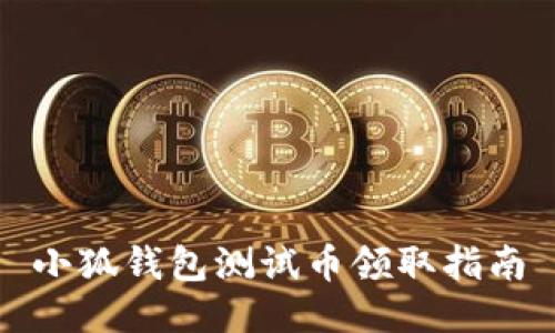 小狐钱包测试币领取指南