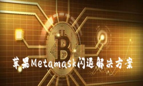 苹果Metamask闪退解决方案