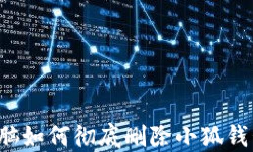 
电脑如何彻底删除小狐钱包？