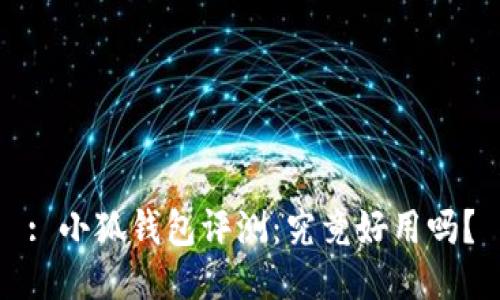 : 小狐钱包评测：究竟好用吗？