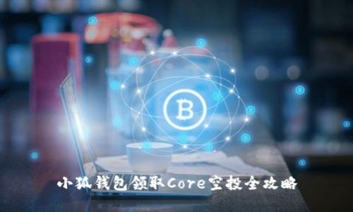 小狐钱包领取Core空投全攻略