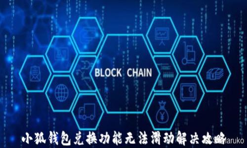 
小狐钱包兑换功能无法滑动解决攻略