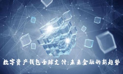 数字资产钱包全球支付：未来金融的新趋势