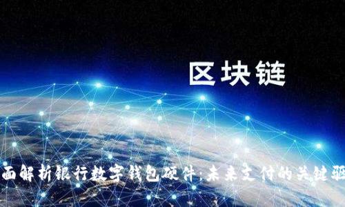 全面解析银行数字钱包硬件：未来支付的关键驱动