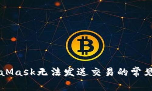 解决MetaMask无法发送交易的常见问题指南