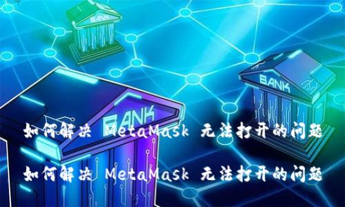 如何解决 MetaMask 无法打开的问题

如何解决 MetaMask 无法打开的问题