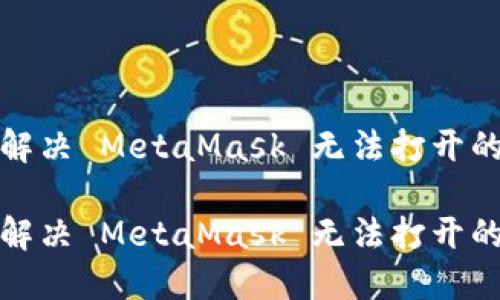 如何解决 MetaMask 无法打开的问题

如何解决 MetaMask 无法打开的问题