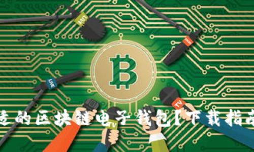 如何选择合适的区块链电子钱包？下载指南与使用技巧