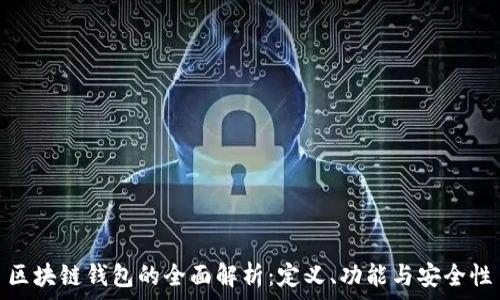   
区块链钱包的全面解析：定义、功能与安全性