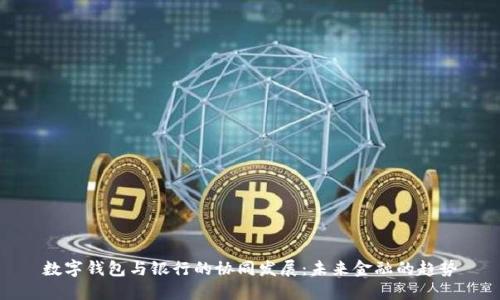 数字钱包与银行的协同发展：未来金融的趋势
