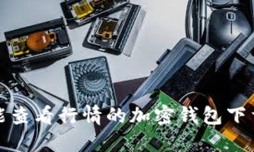 最佳能查看行情的加密钱包下载推荐
