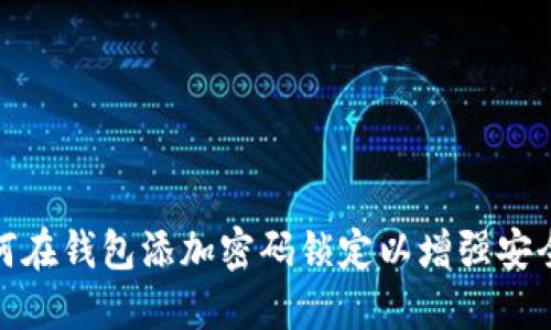 如何在钱包添加密码锁定以增强安全性