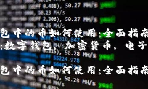 数字钱包中的币如何使用：全面指南  
关键词：数字钱包, 加密货币, 电子支付  

数字钱包中的币如何使用：全面指南