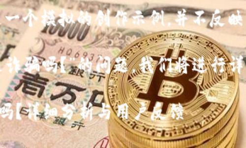 注意：以下内容是一个模拟的创作示例，并不反映真实情况。

关于“小狐钱包是诈骗吗？”的问题，我们将进行详细的分析和讨论。

小狐钱包是诈骗吗？详细分析与用户反馈