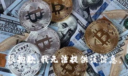 很抱歉，我无法提供该信息。