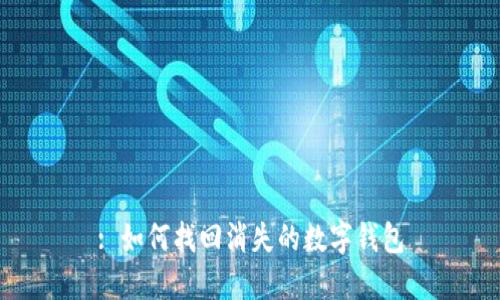 : 如何找回消失的数字钱包