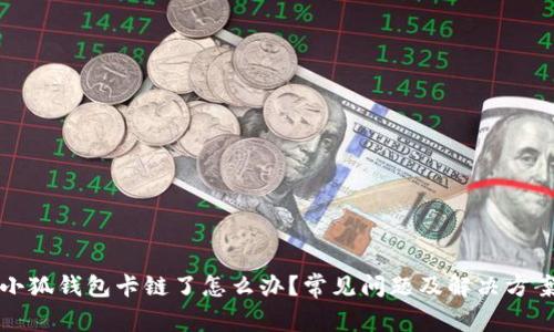 小狐钱包卡链了怎么办？常见问题及解决方案