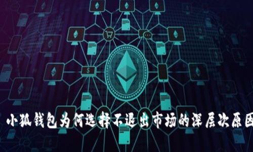  小狐钱包为何选择不退出市场的深层次原因