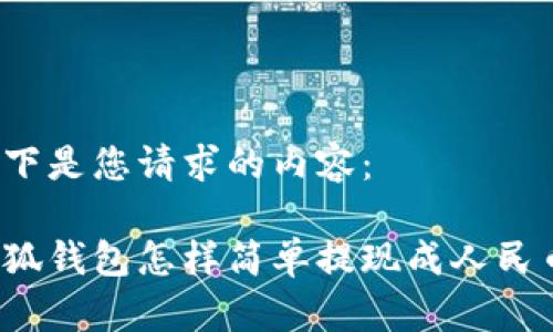 以下是您请求的内容：

小狐钱包怎样简单提现成人民币？
