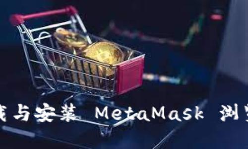 如何下载与安装 MetaMask 浏览器扩展