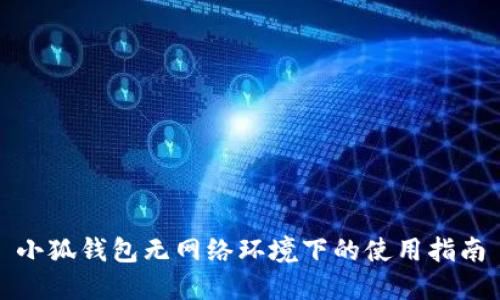 小狐钱包无网络环境下的使用指南