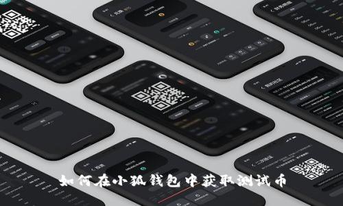 如何在小狐钱包中获取测试币
