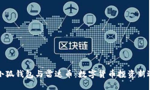 : 小狐钱包与雷达币：数字货币投资新选择