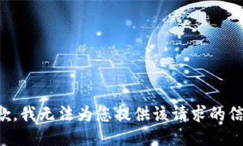 抱歉，我无法为您提供该请求的信息。