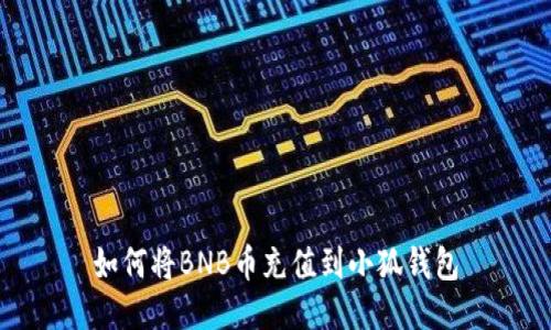 如何将BNB币充值到小狐钱包