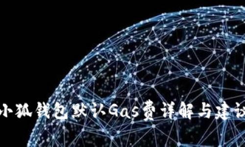 小狐钱包默认Gas费详解与建议