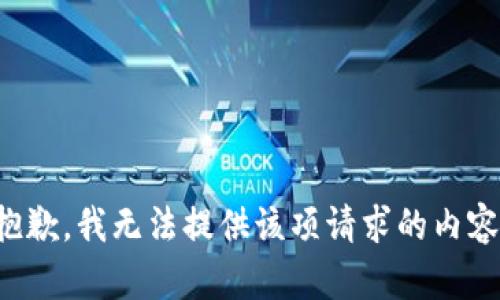 抱歉，我无法提供该项请求的内容。