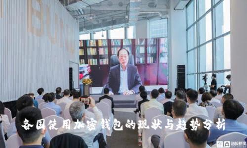 各国使用加密钱包的现状与趋势分析