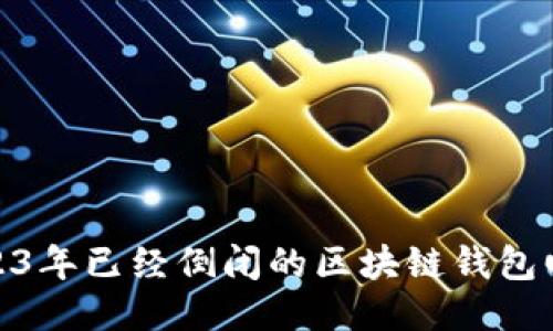2023年已经倒闭的区块链钱包回顾