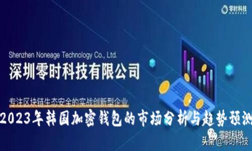 2023年韩国加密钱包的市场分析与趋势预测