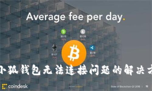 : 小狐钱包无法连接问题的解决方法