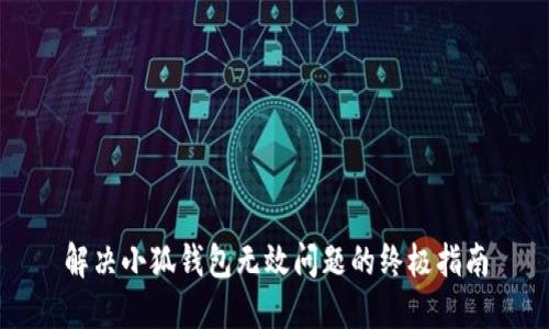 解决小狐钱包无效问题的终极指南