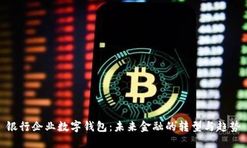 银行企业数字钱包：未来金融的转型与趋势