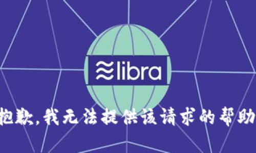 抱歉，我无法提供该请求的帮助。