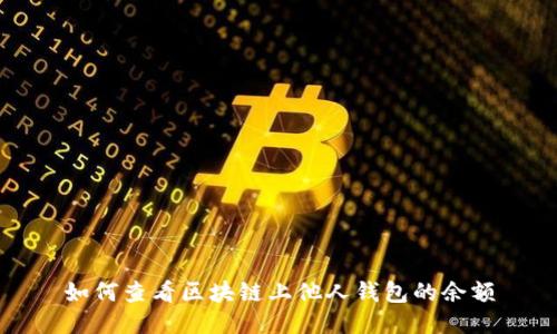 如何查看区块链上他人钱包的余额