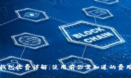 数字钱包收费详解：使用前你需知道的费用问题