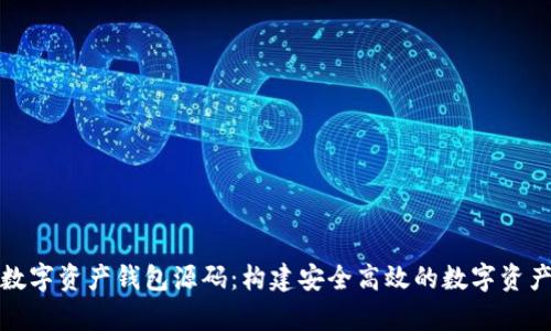 全面解析数字资产钱包源码：构建安全高效的数字资产管理工具