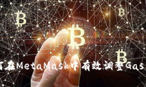 如何在MetaMask中有效调整Gas费用
