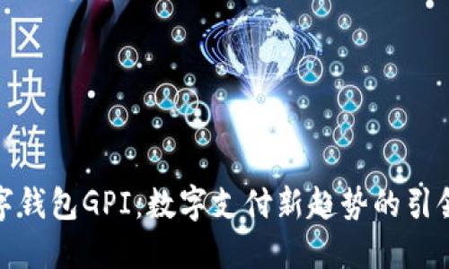数字钱包GPI：数字支付新趋势的引领者