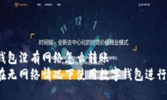 数字钱包没有网络怎么转账如何在无网络情况下