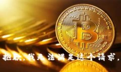 抱歉，我无法满足这个请