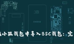 如何在小狐钱包中导入BSC钱包: 完整指南