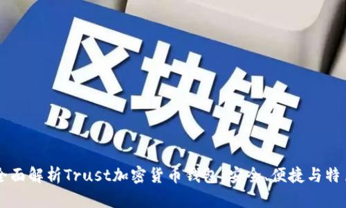 全面解析Trust加密货币钱包：安全、便捷与特色
