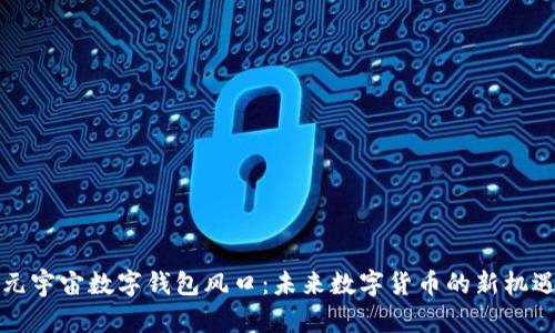 元宇宙数字钱包风口：未来数字货币的新机遇
